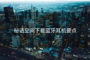 秘语空间下载蓝牙耳机要点