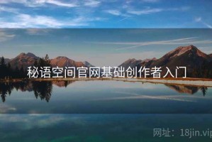 秘语空间官网基础创作者入门