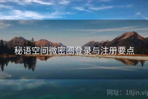 秘语空间微密圈登录与注册要点