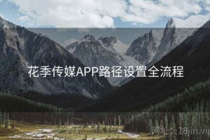 花季传媒APP路径设置全流程