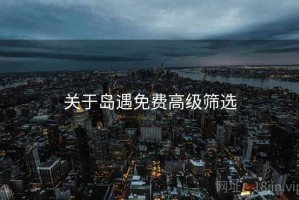 关于岛遇免费高级筛选