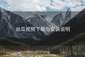 丝瓜视频下载与安装说明