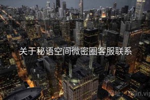 关于秘语空间微密圈客服联系