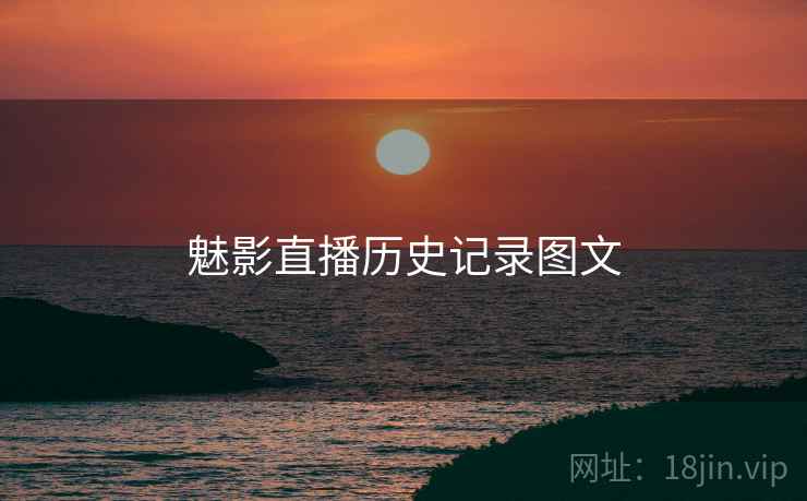 魅影直播历史记录图文