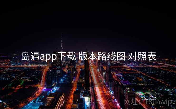 岛遇app下载 版本路线图 对照表