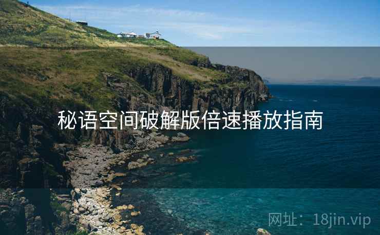 秘语空间破解版倍速播放指南