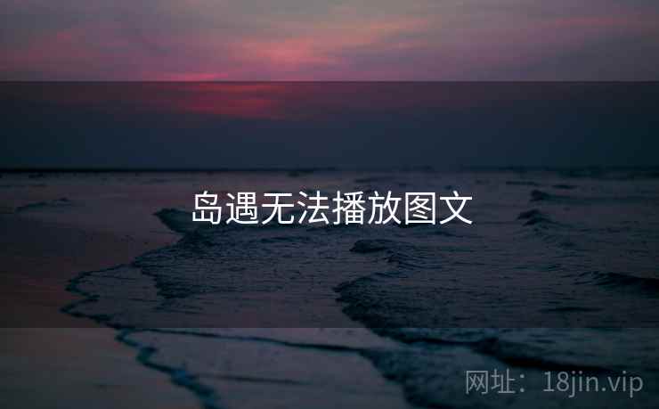 岛遇无法播放图文