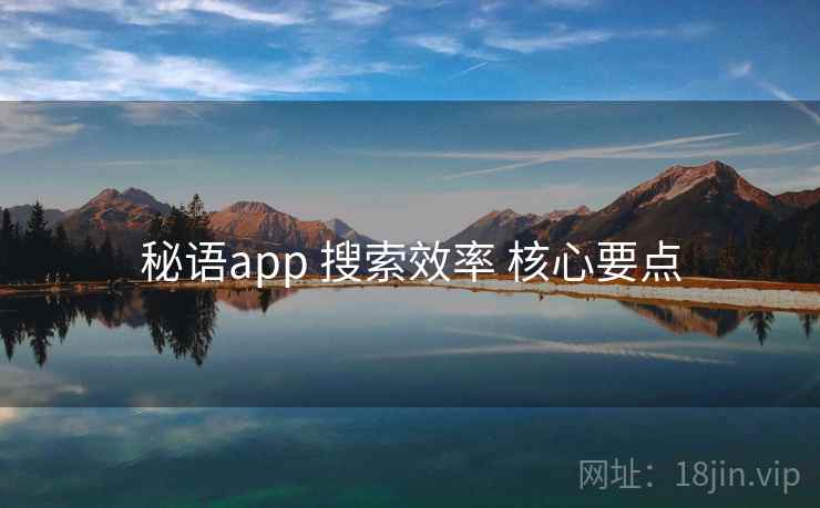 秘语app 搜索效率 核心要点