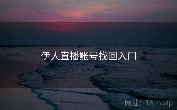 伊人直播账号找回入门