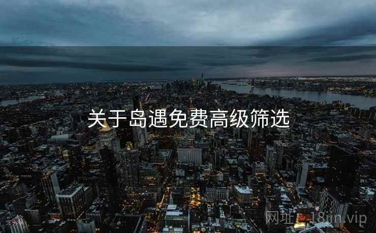 关于岛遇免费高级筛选