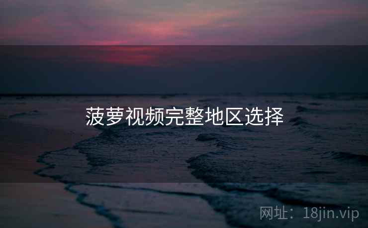 菠萝视频完整地区选择