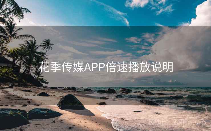 花季传媒APP倍速播放说明 花季传媒APP倍速播放说明